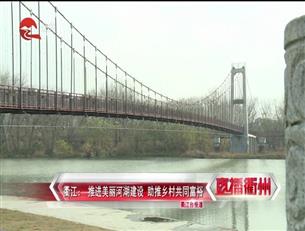 衢江： 推进美丽河湖建设 助推乡村共同富裕